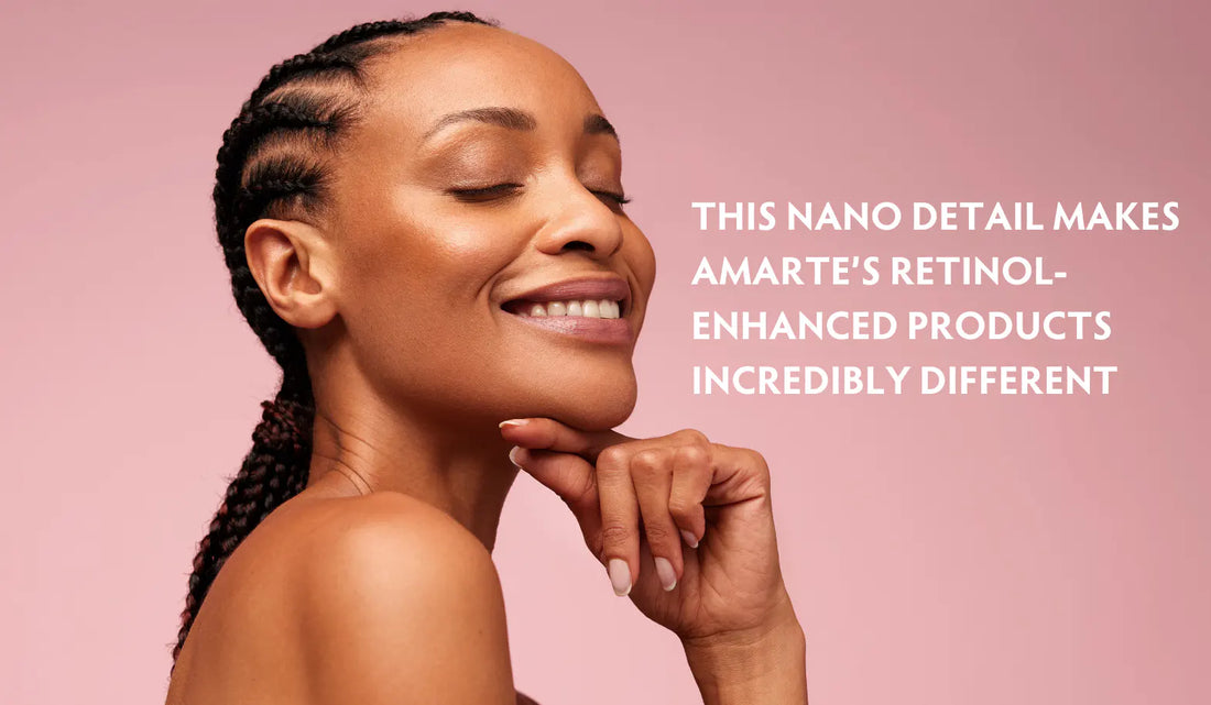 Learn About This Nano-Detail That Makes Amarte’s Retinol-Enhanced Products Incredibly Different.